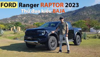 Thử lái Ford Ranger Raptor 2023 Thế hệ mới kiểu đua BAJA: Bán tải chất Chơi toàn vẹn đáng Mơ ước!